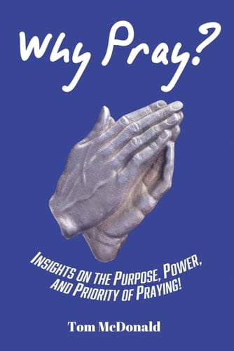 Why Pray? Insights on the Purpose, Power, and Priority of Praying!