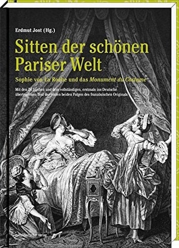 Sitten der schönen Pariser Welt Sophie von La Roche und das Monument du Costume : mit den 24 Stichen und dem vollständigen, erstmals ins Deutsche übertragenen Text der ersten beiden Folgen des französischen Originals