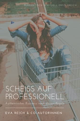 Scheiss auf Professionell: Authentisches Business nach deinen Regeln (German Edition)