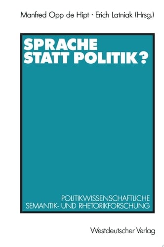 Sprache statt Politik? Politikwissenschaftliche Semantik- und Rhetorikforschung