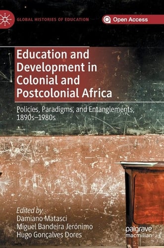 Education and Development in Colonial and Postcolonial Africa Policies, Paradigms, and Entanglements, 1890s–1980s
