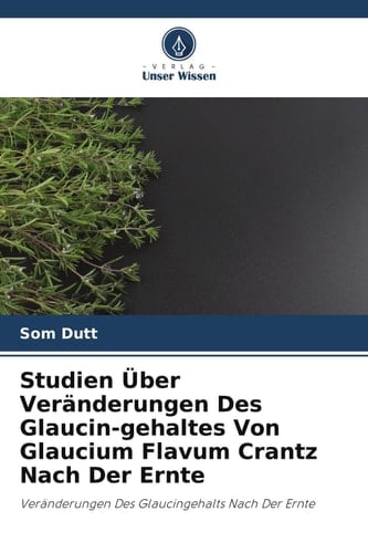 Studien Über Veränderungen Des Glaucin-gehaltes Von Glaucium Flavum Crantz Nach Der Ernte: Veränderungen Des Glaucingehalts Nach Der Ernte (German Edition)