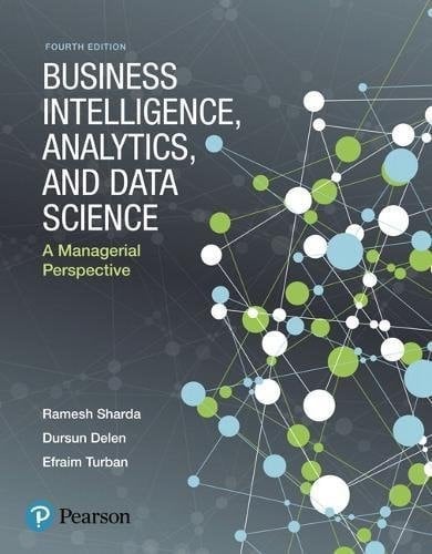 Business Intelligence, Analytics, and Data Science A Managerial Perspective