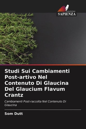 Studi Sui Cambiamenti Post-artivo Nel Contenuto Di Glaucina Del Glaucium Flavum Crantz: Cambiamenti Post-raccolta Nel Contenuto Di Glaucina (Italian Edition)