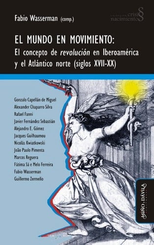 El mundo en movimiento El concepto de revolución en Iberoamérica y el Atlántico norte (siglos XVII-XX)