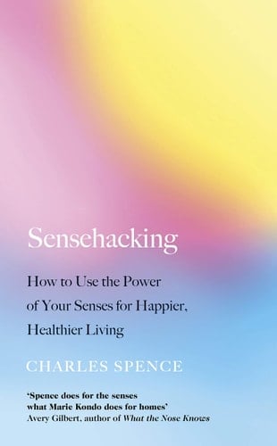 Sensehacking How to Use the Power of Your Senses for Happier, Healthier Living