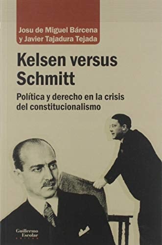 Kelsen versus Schmitt política y derecho en la crisis del constitucionalismo