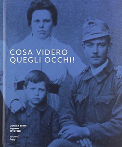 Cosa videro quegli occhi! uomini e donne in guerra, 1913-1920