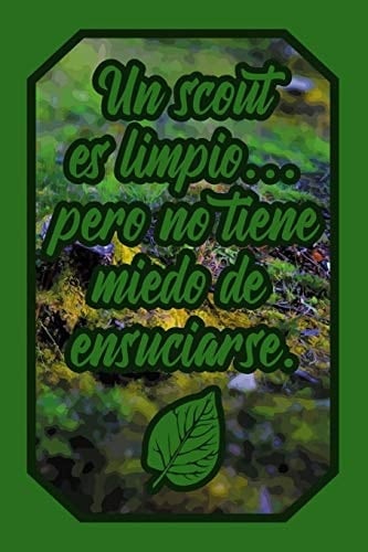 Un Scout Es Limpio... Pero No Tiene Miedo de Ensuciarse Cuaderno Verde Amantes Naturaleza Para Chicos Y Chicas Scout Para Escribir Pensamientos Y Notas (Diario Líneas Vacío Regalo Chico Chica)