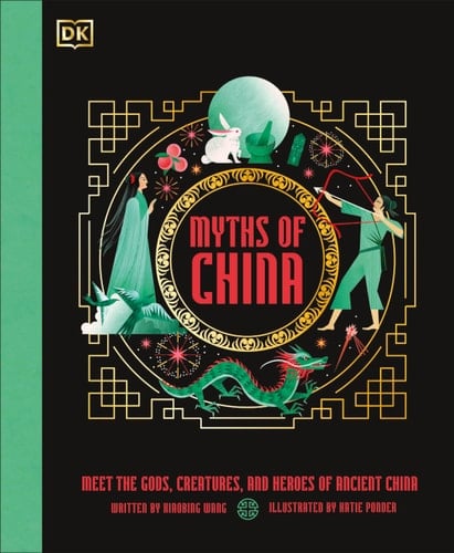 Myths of China Meet the Gods, Creatures, and Heroes of Ancient China