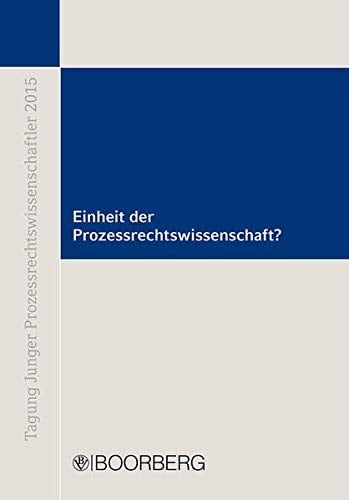 Einheit der Prozessrechtswissenschaft? Tagung Junger Prozessrechtswissenschaftler am 18./19. September 2015 in Köln