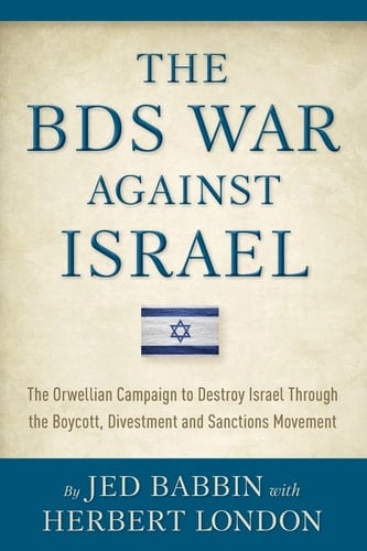 The BDS War Against Israel The Orwellian Campaign to Destroy Israel Through the Boycott, Divestment and Sanctions Movement