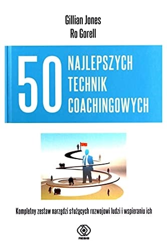 50 najlepszych technik coachingowych kompletny zestaw narzędzi służących rozwojowi ludzi i wspieraniu ich