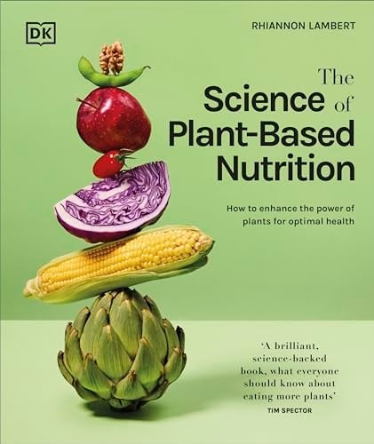 The Science of Plant-Based Nutrition How to Enhance the Power of Plants for Optimal Health: The Sunday Times Bestseller