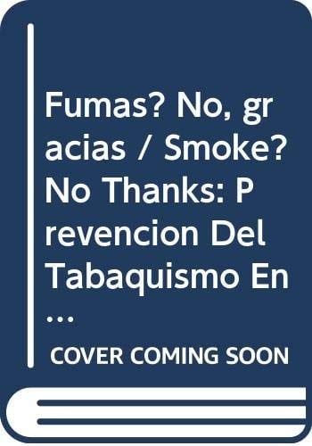 Fumas?, no, gracias ... prevención del tabaquismo en la adolescencia : manual teoricopráctico para padres, maestros y alumnos, destinado a jóvenes entre 11 y 14 años