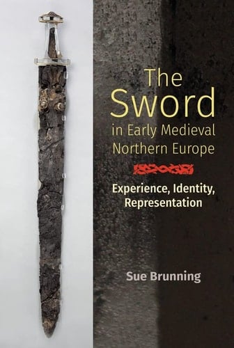 The Sword in Early Medieval Northern Europe Experience, Identity, Representation