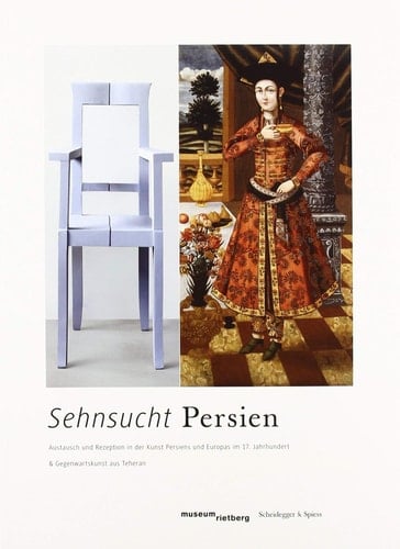 Sehnsucht Persien Austausch und Rezeption in der Kunst Persiens und Europas im 17. Jahrhundert & Gegenwartskunst aus Teheran