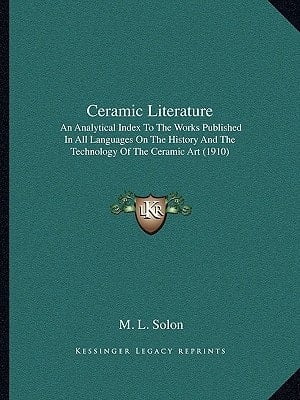 Ceramic Literature: An Analytical Index To The Works Published In All Languages On The History And The Technology Of The Ceramic Art (1910)