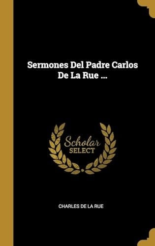 Sermones Del Padre Carlos De La Rue ...