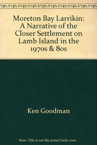 Moreton Bay Larrikin A Narrative of the Closer Settlement of Lamb Island in the 1970's & 1980's