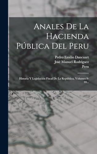 Anales De La Hacienda Pública Del Peru Historia Y Legislación Fiscal De La República, Volumes 9-10...