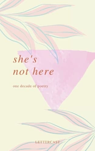 She's Not Here One Decade of Poetry