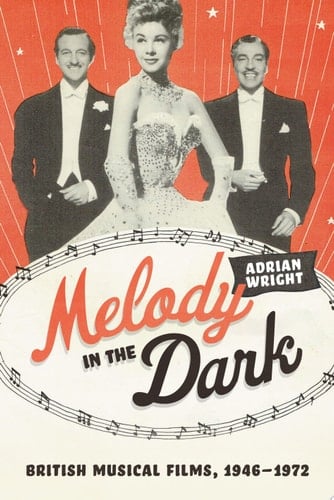 Melody in the Dark British Musical Films, 1946-1972