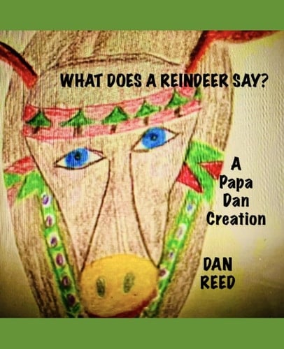WHAT DOES A REINDEER SAY?: A Papa Dan Creation (Papa Dan Creations)