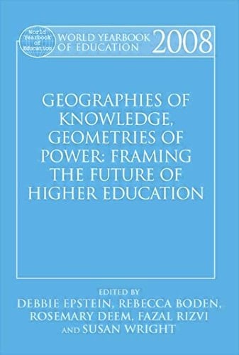 World Yearbook of Education 2008: Geographies of Knowledge, Geometries of Power: Framing the Future of Higher Education