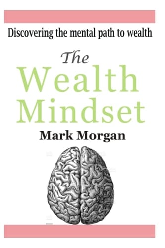 The Wealth Mindset: The mind is where it all begins from. Comprehensive lessons on money and hapiness , Understanding pathway to wealth
