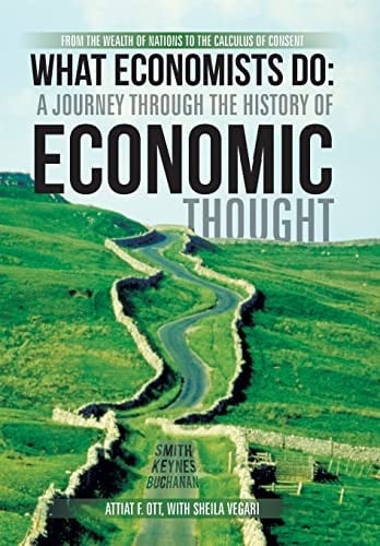 What Economists Do: a Journey Through the History of Economic Thought From the Wealth of Nations to the Calculus of Consent
