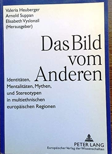 Das Bild vom Anderen: Identitäten, Mentalitäten, Mythen und Stereotypen in multiethnischen europäischen Regionen (German Edition)