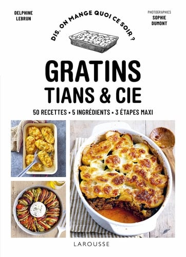 Gratins, tians & cie 50 recettes, 5 ingrédients, 3 étapes maxi