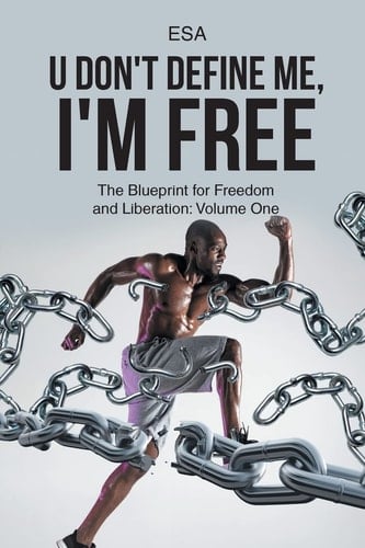 U Don't Define Me, I'm Free The Blueprint for Freedom and Liberation: Volume One