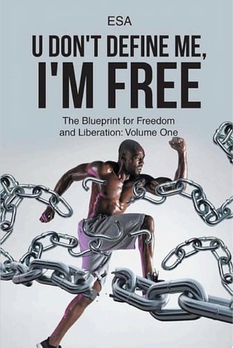 U Don't Define Me, I'm Free The Blueprint for Freedom and Liberation: Volume One