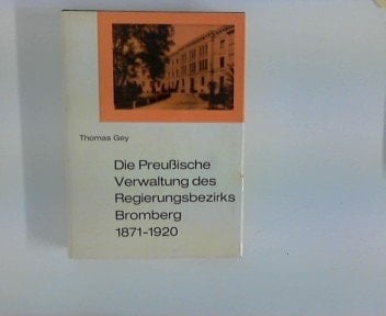 Die preussische Verwaltung des Regierungsbezirks Bromberg, 1871-1920 (Studien zur Geschichte Preussens) (German Edition)