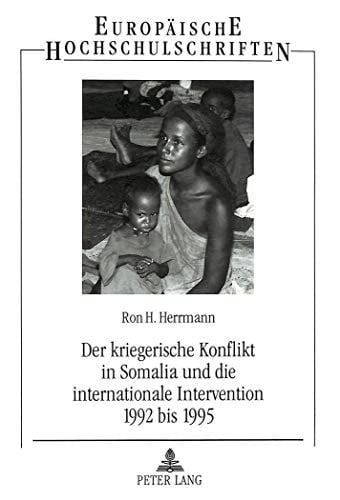 Der kriegerische Konflikt in Somalia und die internationale Intervention 1992 bis 1995: Eine entwicklungsgenetische und multidimensionale Analyse ... Universitaires Européennes) (German Edition)