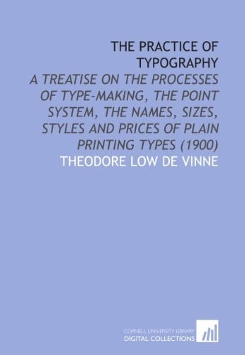 The Practice of Typography: A Treatise on the Processes of Type-Making, the Point System, the Names, Sizes, Styles and Prices of Plain Printing Types (1900)