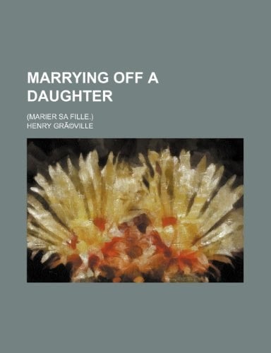 Marrying Off a Daughter; (Marier Sa Fille.)