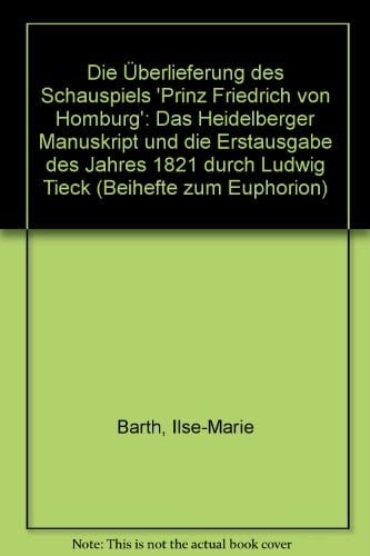 Die Überlieferung des Schauspiels Prinz Friedrich von Homburg: D. Heidelberger Ms. u.d. Erstausg. d. Jahres 1821 durch Ludwig Tieck ; mit e. ... : Beiheft) (German Edition)
