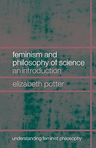 Feminism and Philosophy of Science: An Introduction (Understanding Feminist Philosophy)