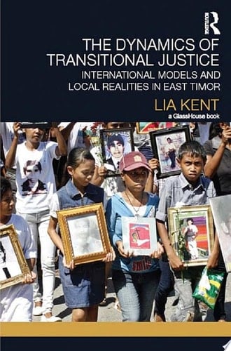 The Dynamics of Transitional Justice International Models and Local Realities in East Timor