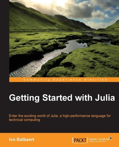 Getting Started with Julia Enter the Exciting World of Julia, a High-performance Language for Technical Computing