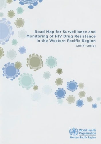 Road Map for Surveillance and Monitoring of HIV Drug Resistance in the Western Pacific Region 2014-2018