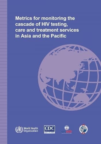 Metrics for Monitoring the Cascade of HIV Testing, Care and Treatment Services in Asia and the Pacif