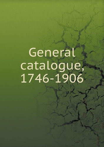 General catalogue, 1746-1906