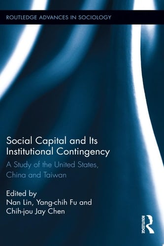 Social Capital and Its Institutional Contingency A Study of the United States, China and Taiwan