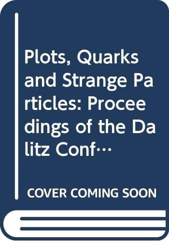 Plots, Quarks & Strange Particles Proceedings of the Dalitz Conference 1990, Oxford, July 4-6, 1990
