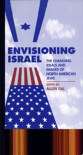 Envisioning Israel The Changing Ideals and Images of North American Jews