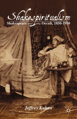 Shakespiritualism Shakespeare and the Occult, 1850–1950